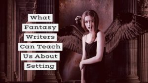 What Fantasy (& Science Fiction) Writers Can Teach Us About Setting