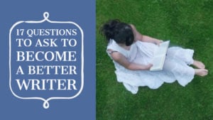 17 Questions A Reader Needs To Ask To Become A Better Writer