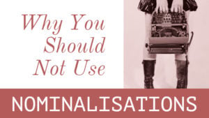 Why You Should Not Use Nominalisations When You Write