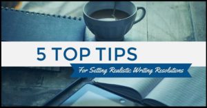 5 Top Tips For Setting Realistic Writing Resolutions