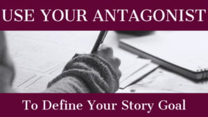 How To Use Your Antagonist To Define Your Story Goal