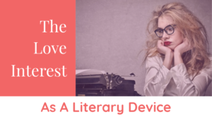How Writers Use The Love Interest As A Literary Device