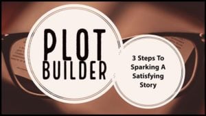 Plot Builder – 3 Steps To Sparking A Satisfying Story