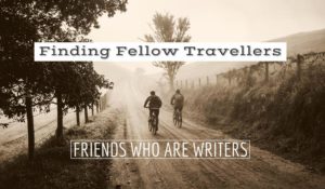 Finding Fellow Travellers – Friends Who Are Writers