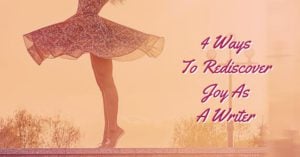 4 Ways To Rediscover Joy As A Writer
