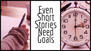 Even Short Stories Need Goals