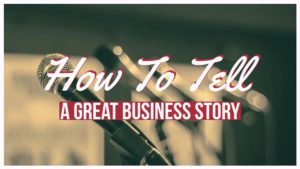 How To Tell A Great Business Story