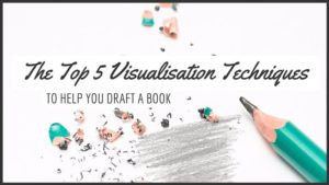 5 Visualisation Techniques To Help You Draft A Book
