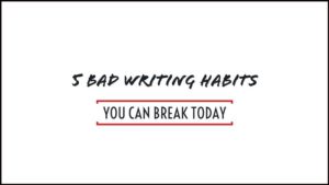 5 Bad Writing Habits You Can Break Today