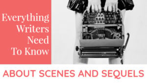 What Are Scenes And Sequels? Everything Writers Need To Know About Scenes And Sequels