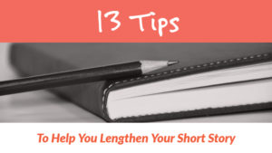 13 Tips To Help You Lengthen Your Short Story