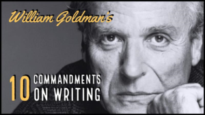 William Goldman’s 10 Commandments On Writing