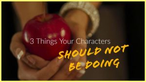 3 Things Your Characters Should Not Be Doing