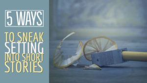 5 Ways To Sneak Setting Into Short Stories
