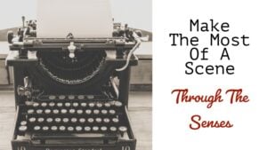 Make The Most Of A Scene Through The Senses – With A Simple List