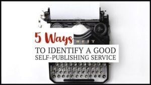 5 Ways To Identify A Good Self-Publishing Service Provider