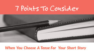 7 Points To Consider When You Choose A Tense For Your Short Story
