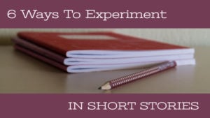 6 Ways To Experiment In Short Stories