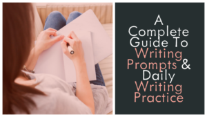 A Complete Guide To Writing Prompts & Daily Writing Practice