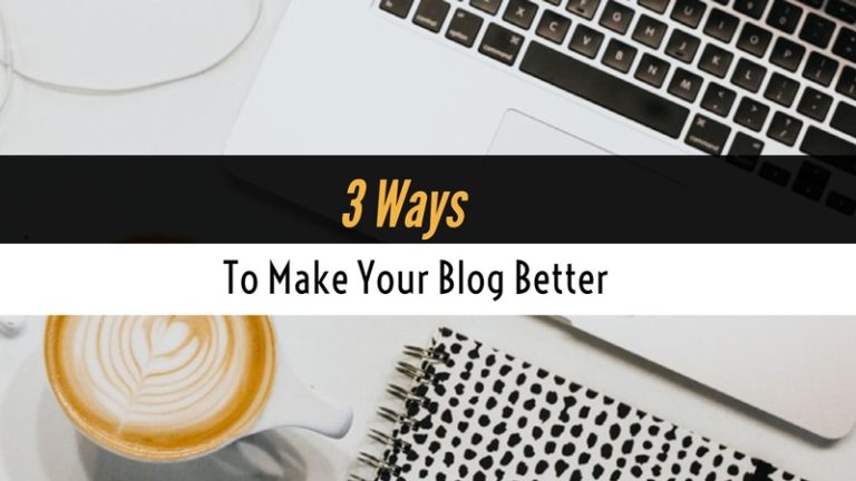 3 Ways To Make Your Blog Better - Writers Write