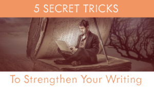 5 Secret Tricks To Strengthen Your Writing