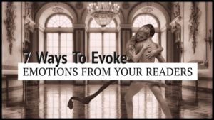 7 Ways To Evoke The Emotions You Want From Your Readers