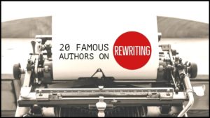 What 20 Famous Authors Had to Say About Rewriting