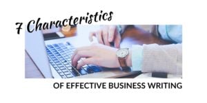 7 Essential Characteristics Of Effective Business Writing