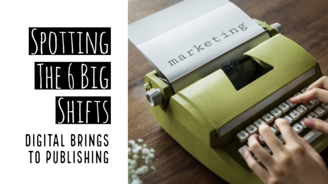 6 Big Changes Digital Brings To Publishing 6 Big Changes Digital Brings To Publishing