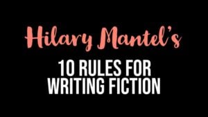 Hilary Mantel’s 10 Rules For Writing Fiction