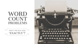 Word Count Problems: What’s The Deal With ‘Exactly’?