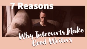7 Reasons Why Introverts Make Good Writers