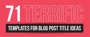 71 Terrific Templates For Blog Post Title Ideas