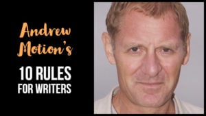 Andrew Motion’s 10 Rules For Writers