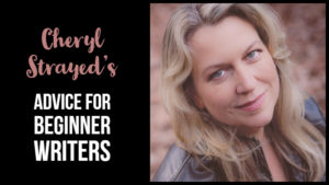 Cheryl Strayed's Advice For Beginner Writers