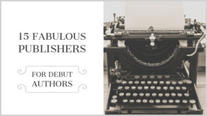 15 Fabulous Publishers For Debut Authors