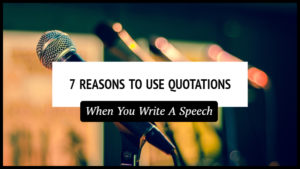 7 Reasons Why You Need Quotations When You Write A Speech