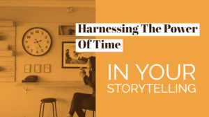 Harnessing The Power Of Time In Your Storytelling