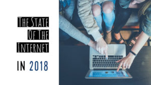 The State Of The Internet In 2018