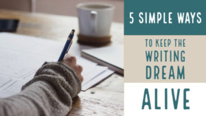 5 Simple Ways To Keep The Writing Dream Alive