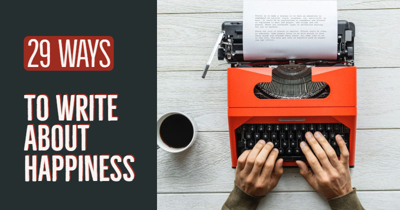 What Is Happiness? 29 Ways To Write About Happiness