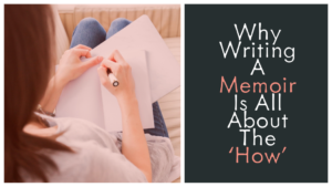 Why Writing A Memoir Is All About The 'How'