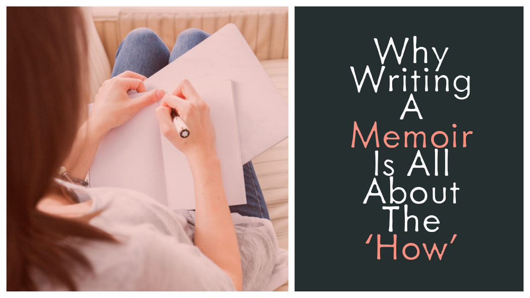 Why Writing A Memoir Is All About The 'How'