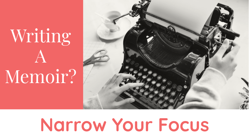 Writing a memoir? Narrow Your Focus