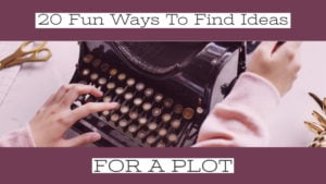 20 Fun Ways To Find Plot Ideas For Your Story