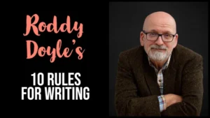 Roddy Doyle’s 10 Essential Rules For Writing