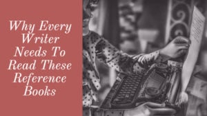 Why Every Writer Needs To Read These Reference Books