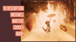 What Is Good Description? 10 Description Mistakes Writers Should Avoid