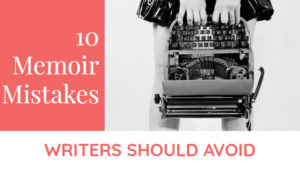 10 Memoir Mistakes Writers Should Avoid At All Costs
