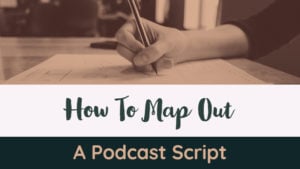 How To Map Out A Podcast Script